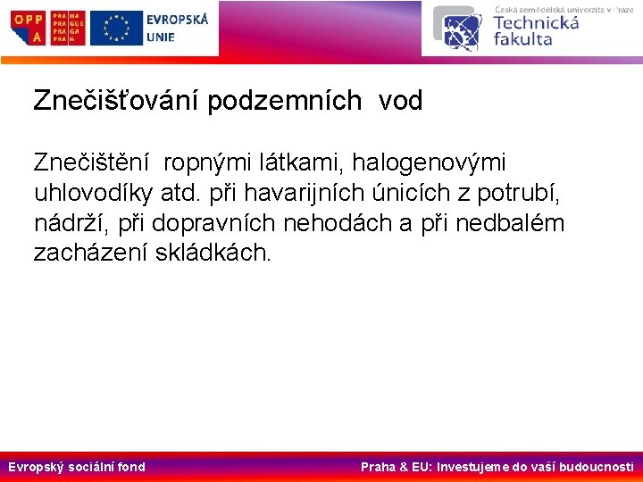 Znečišťování podzemních vod Znečištění ropnými látkami, halogenovými uhlovodíky atd. při havarijních únicích z potrubí,