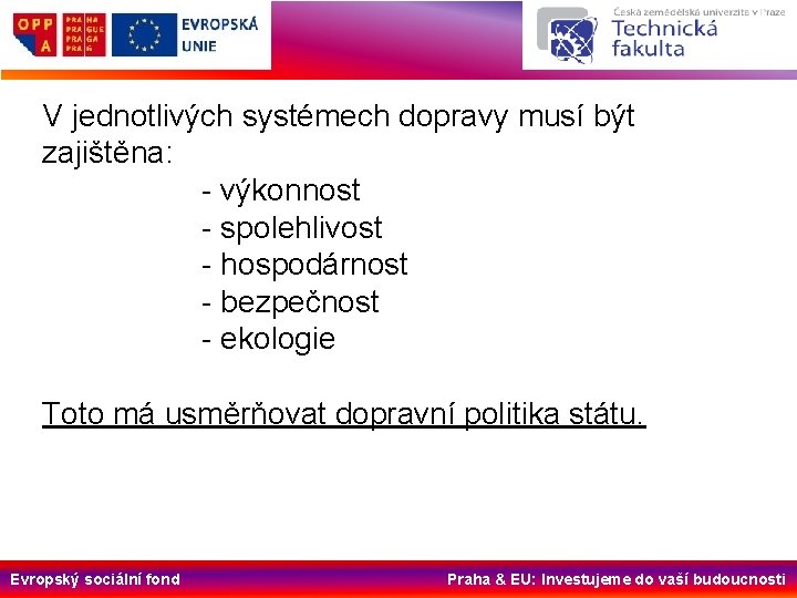 V jednotlivých systémech dopravy musí být zajištěna: - výkonnost - spolehlivost - hospodárnost -