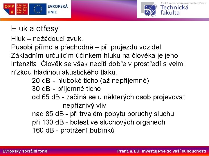 Hluk a otřesy Hluk – nežádoucí zvuk. Působí přímo a přechodně – při průjezdu