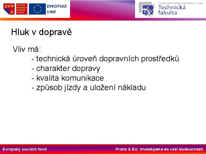 Hluk v dopravě Vliv má: - technická úroveň dopravních prostředků - charakter dopravy -