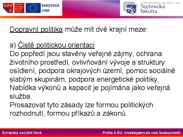 Dopravní politika může mít dvě krajní meze: a) Čistě politickou orientaci Do popředí jsou