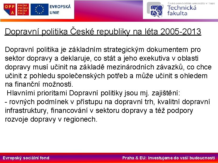 Dopravní politika České republiky na léta 2005 -2013 Dopravní politika je základním strategickým dokumentem