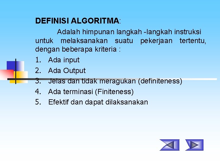 DEFINISI ALGORITMA: Adalah himpunan langkah -langkah instruksi untuk melaksanakan suatu pekerjaan tertentu, dengan beberapa