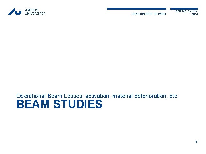 AARHUS UNIVERSITET HEINE DØLRATH THOMSEN ESS TAC, 5 -6 Nov, 2014 Operational Beam Losses: