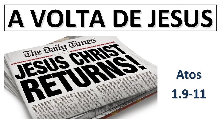 A VOLTA DE JESUS Atos 1. 9 -11 A VOLTA DE JESUS Atos 1. 9 -11