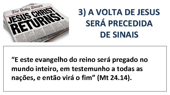 3) A VOLTA DE JESUS SERÁ PRECEDIDA DE SINAIS “E este evangelho do reino 3) A VOLTA DE JESUS SERÁ PRECEDIDA DE SINAIS “E este evangelho do reino