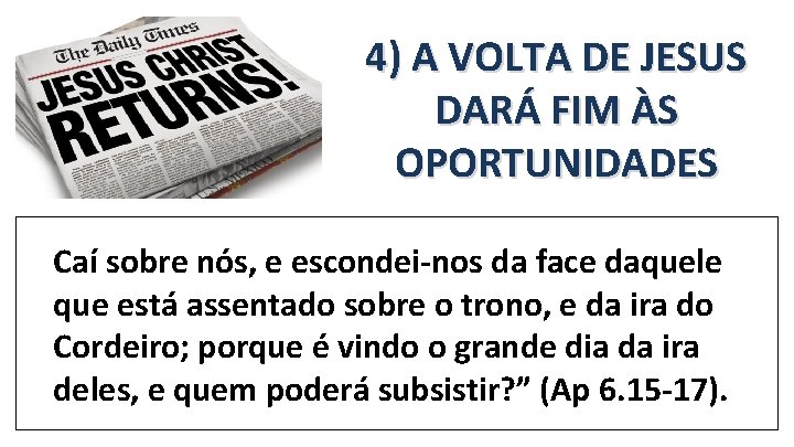 4) A VOLTA DE JESUS DARÁ FIM ÀS OPORTUNIDADES Caí sobre nós, e escondei-nos 4) A VOLTA DE JESUS DARÁ FIM ÀS OPORTUNIDADES Caí sobre nós, e escondei-nos