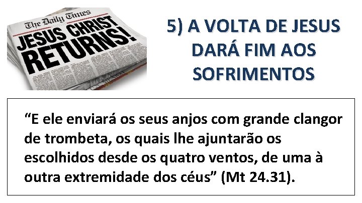 5) A VOLTA DE JESUS DARÁ FIM AOS SOFRIMENTOS “E ele enviará os seus 5) A VOLTA DE JESUS DARÁ FIM AOS SOFRIMENTOS “E ele enviará os seus