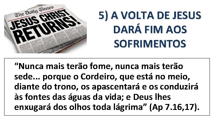 5) A VOLTA DE JESUS DARÁ FIM AOS SOFRIMENTOS “Nunca mais terão fome, nunca 5) A VOLTA DE JESUS DARÁ FIM AOS SOFRIMENTOS “Nunca mais terão fome, nunca