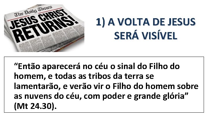 1) A VOLTA DE JESUS SERÁ VISÍVEL “Então aparecerá no céu o sinal do 1) A VOLTA DE JESUS SERÁ VISÍVEL “Então aparecerá no céu o sinal do