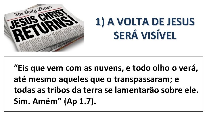 1) A VOLTA DE JESUS SERÁ VISÍVEL “Eis que vem com as nuvens, e 1) A VOLTA DE JESUS SERÁ VISÍVEL “Eis que vem com as nuvens, e