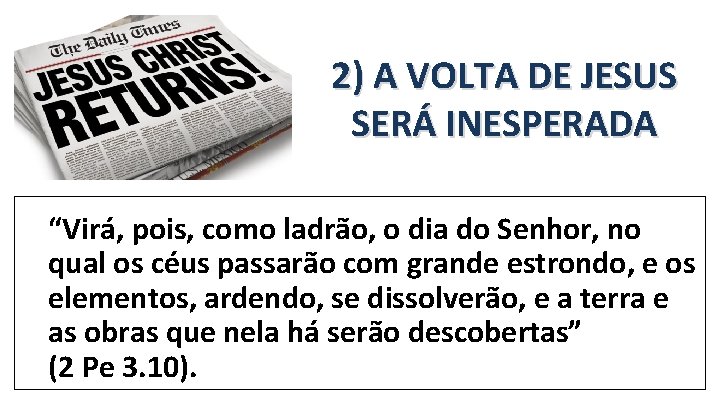 2) A VOLTA DE JESUS SERÁ INESPERADA “Virá, pois, como ladrão, o dia do 2) A VOLTA DE JESUS SERÁ INESPERADA “Virá, pois, como ladrão, o dia do