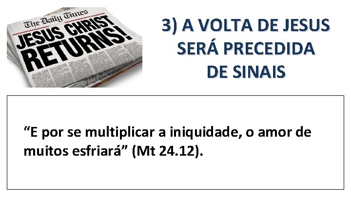 3) A VOLTA DE JESUS SERÁ PRECEDIDA DE SINAIS “E por se multiplicar a 3) A VOLTA DE JESUS SERÁ PRECEDIDA DE SINAIS “E por se multiplicar a