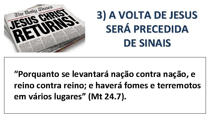 3) A VOLTA DE JESUS SERÁ PRECEDIDA DE SINAIS “Porquanto se levantará nação contra 3) A VOLTA DE JESUS SERÁ PRECEDIDA DE SINAIS “Porquanto se levantará nação contra
