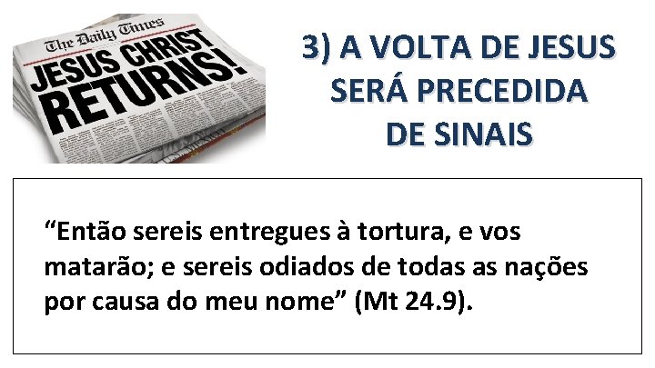 3) A VOLTA DE JESUS SERÁ PRECEDIDA DE SINAIS “Então sereis entregues à tortura, 3) A VOLTA DE JESUS SERÁ PRECEDIDA DE SINAIS “Então sereis entregues à tortura,
