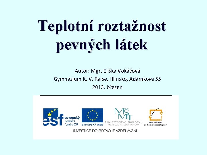 Teplotní roztažnost pevných látek Autor: Mgr. Eliška Vokáčová Gymnázium K. V. Raise, Hlinsko, Adámkova