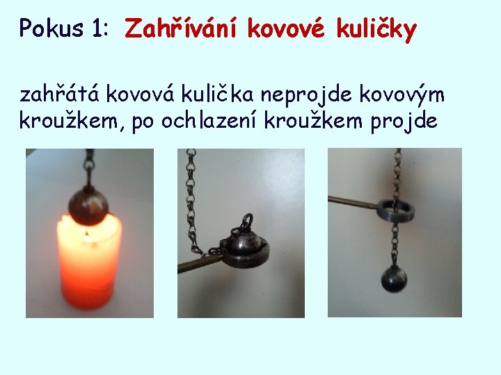 Pokus 1: Zahřívání kovové kuličky zahřátá kovová kulička neprojde kovovým kroužkem, po ochlazení kroužkem