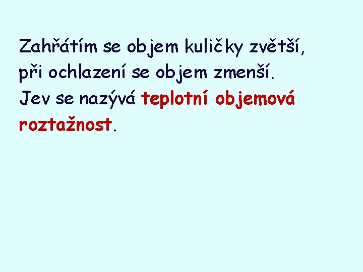 Zahřátím se objem kuličky zvětší, při ochlazení se objem zmenší. Jev se nazývá teplotní