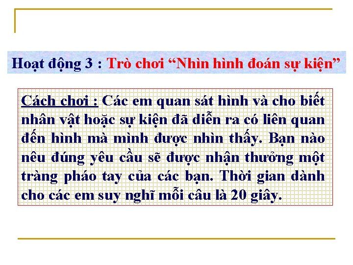 Hoạt động 3 : Trò chơi “Nhìn hình đoán sự kiện” Cách chơi :