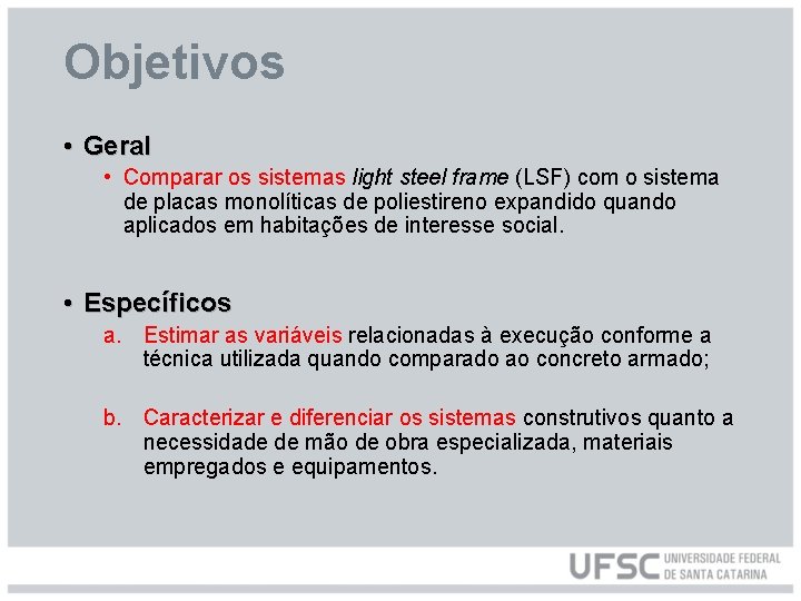 Objetivos • Geral • Comparar os sistemas light steel frame (LSF) com o sistema