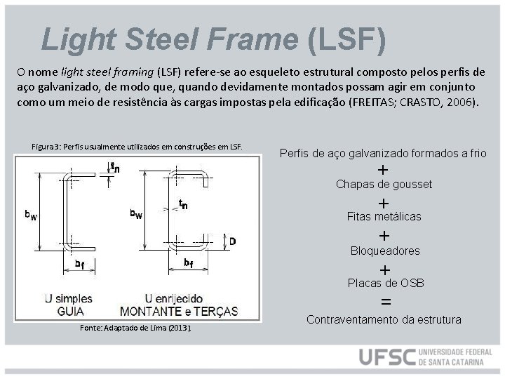 Light Steel Frame (LSF) O nome light steel framing (LSF) refere-se ao esqueleto estrutural