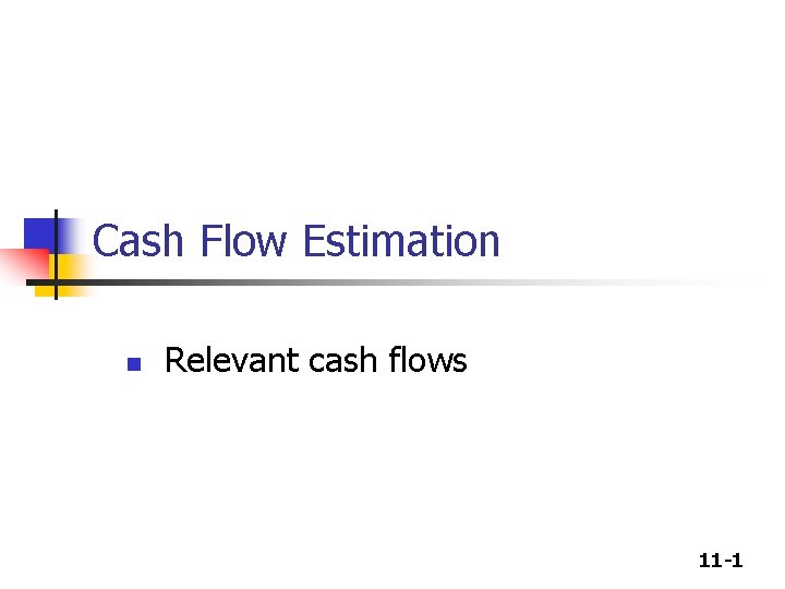 Cash Flow Estimation n Relevant cash flows 11 -1 