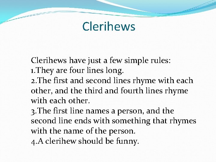 Clerihews have just a few simple rules: 1. They are four lines long. 2.