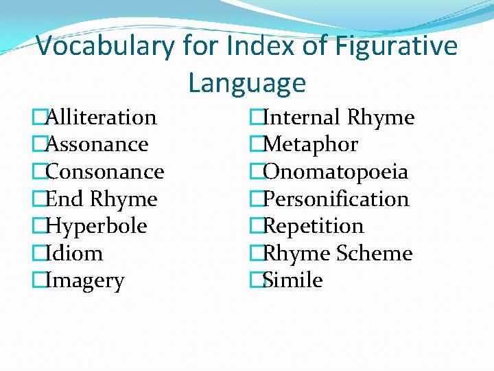 Vocabulary for Index of Figurative Language �Alliteration �Assonance �Consonance �End Rhyme �Hyperbole �Idiom �Imagery