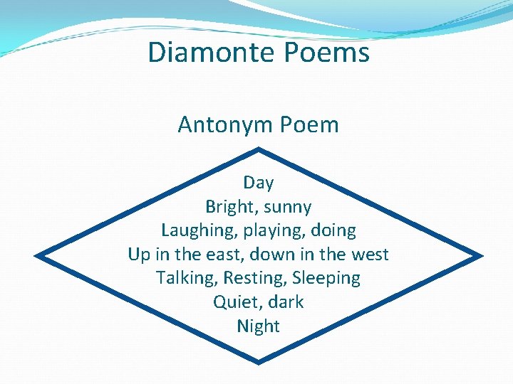 Diamonte Poems Antonym Poem Day Bright, sunny Laughing, playing, doing Up in the east,