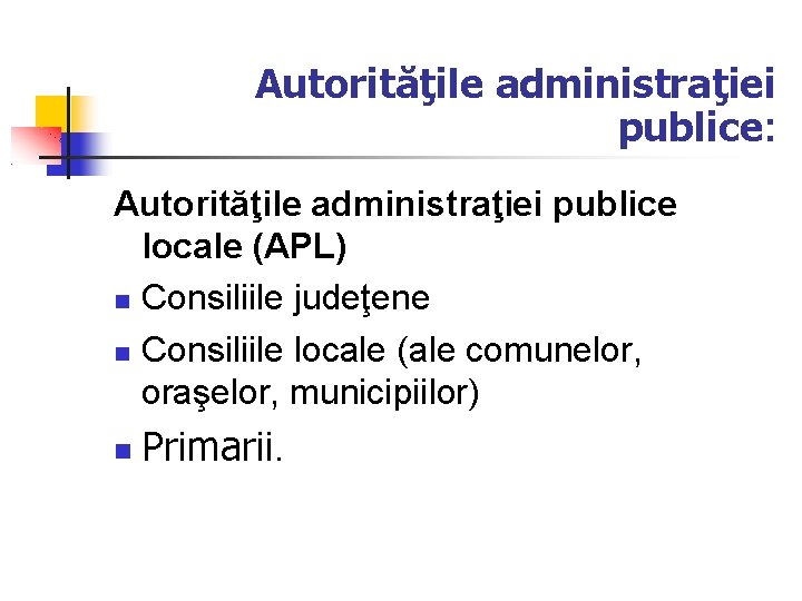 Autorităţile administraţiei publice: Autorităţile administraţiei publice locale (APL) Consiliile judeţene Consiliile locale (ale comunelor,