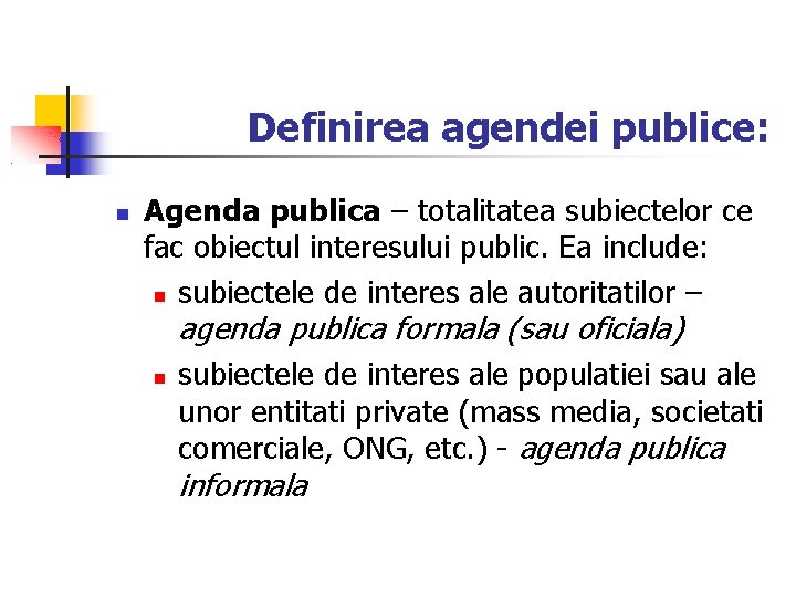 Definirea agendei publice: Agenda publica – totalitatea subiectelor ce fac obiectul interesului public. Ea Definirea agendei publice: Agenda publica – totalitatea subiectelor ce fac obiectul interesului public. Ea