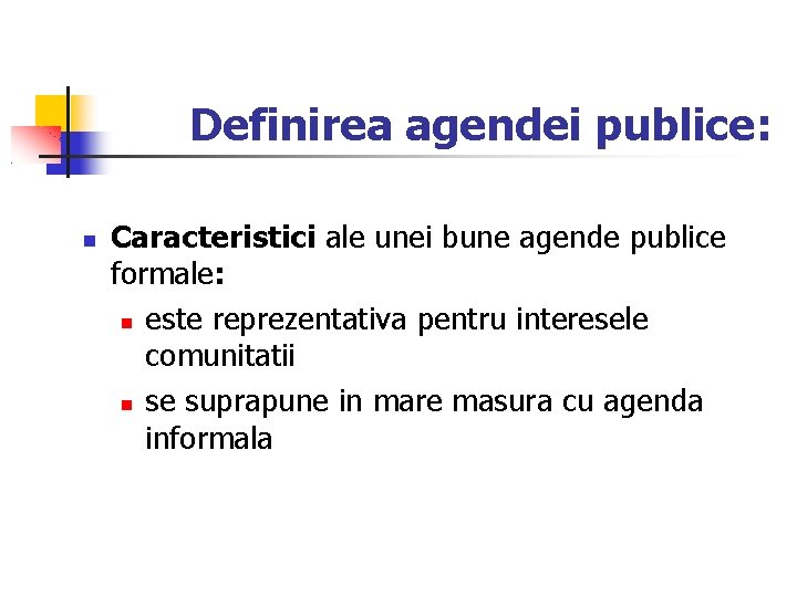 Definirea agendei publice: Caracteristici ale unei bune agende publice formale: este reprezentativa pentru interesele Definirea agendei publice: Caracteristici ale unei bune agende publice formale: este reprezentativa pentru interesele