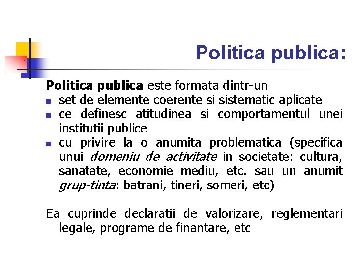 Politica publica: Politica publica este formata dintr-un set de elemente coerente si sistematic aplicate Politica publica: Politica publica este formata dintr-un set de elemente coerente si sistematic aplicate