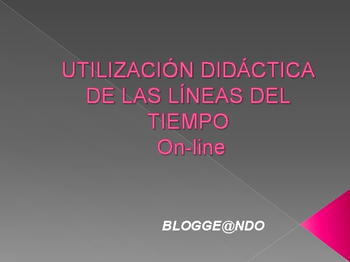 UTILIZACIÓN DIDÁCTICA DE LAS LÍNEAS DEL TIEMPO On-line BLOGGE@NDO 