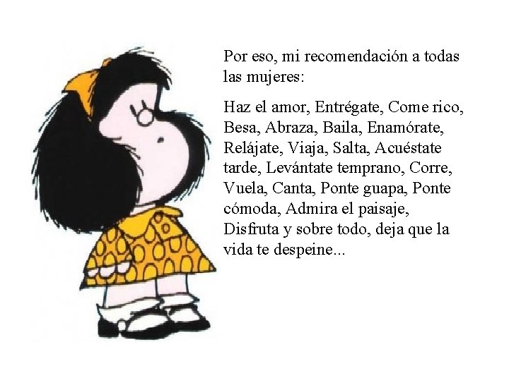 Por eso, mi recomendación a todas las mujeres: Haz el amor, Entrégate, Come rico,