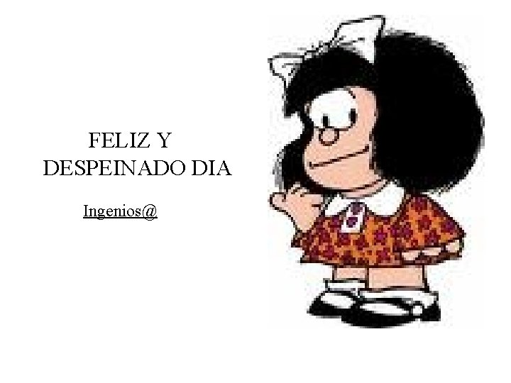 FELIZ Y DESPEINADO DIA Ingenios@ 
