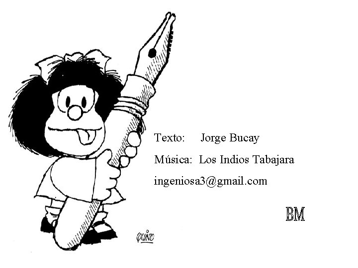 Texto: Jorge Bucay Música: Los Indios Tabajara ingeniosa 3@gmail. com 
