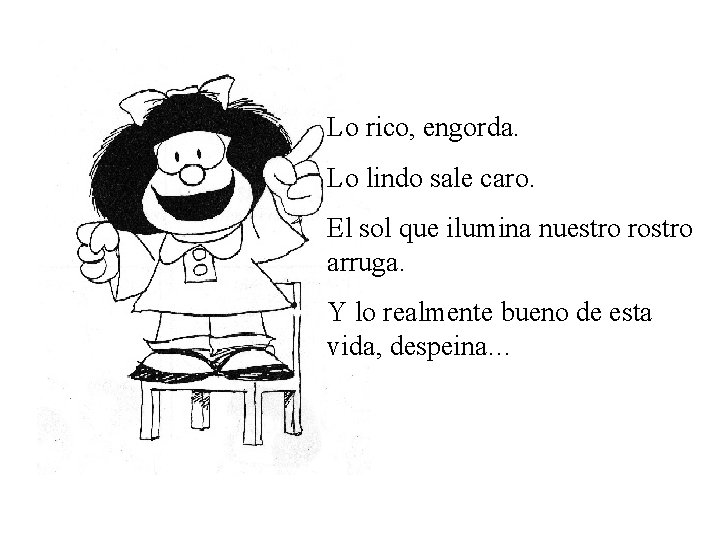 Lo rico, engorda. Lo lindo sale caro. El sol que ilumina nuestro rostro arruga.