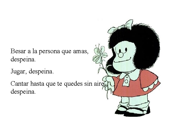 Besar a la persona que amas, despeina. Jugar, despeina. Cantar hasta que te quedes