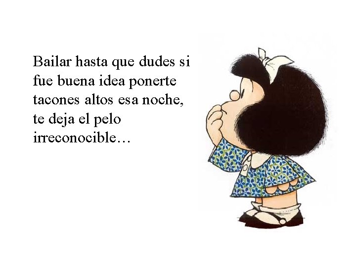 Bailar hasta que dudes si fue buena idea ponerte tacones altos esa noche, te