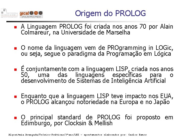 Origem do PROLOG A Linguagem PROLOG foi criada nos anos 70 por Alain Colmareur,