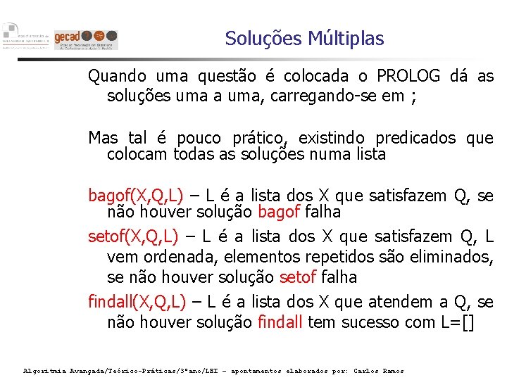 Soluções Múltiplas Quando uma questão é colocada o PROLOG dá as soluções uma a