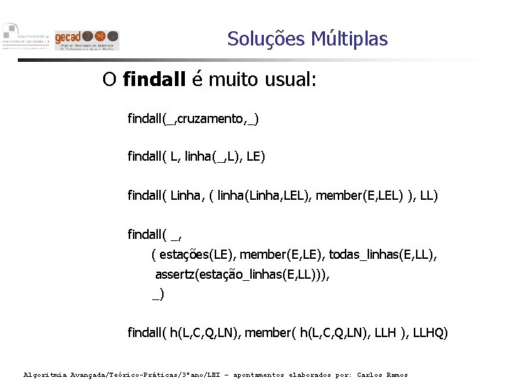 Soluções Múltiplas O findall é muito usual: findall(_, cruzamento, _) findall( L, linha(_, L),