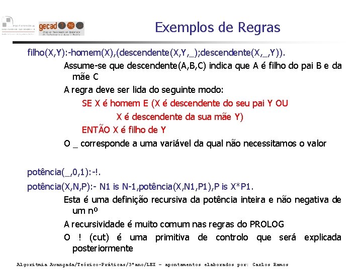 Exemplos de Regras filho(X, Y): -homem(X), (descendente(X, Y, _); descendente(X, _, Y)). Assume-se que