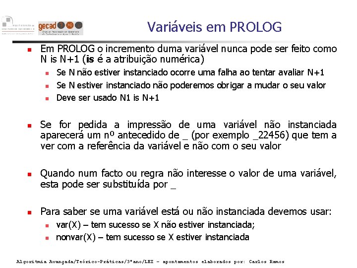 Variáveis em PROLOG Em PROLOG o incremento duma variável nunca pode ser feito como