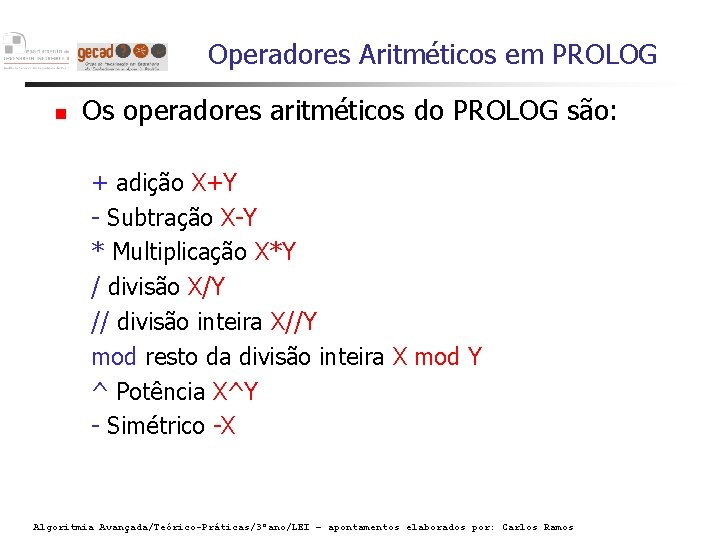 Operadores Aritméticos em PROLOG Os operadores aritméticos do PROLOG são: + adição X+Y -