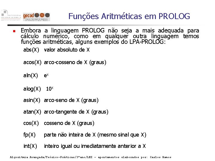 Funções Aritméticas em PROLOG Embora a linguagem PROLOG não seja a mais adequada para