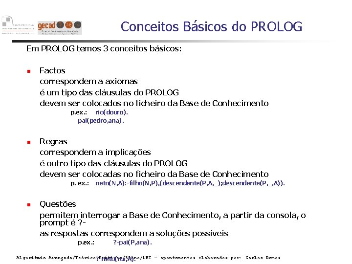 Conceitos Básicos do PROLOG Em PROLOG temos 3 conceitos básicos: Factos correspondem a axiomas