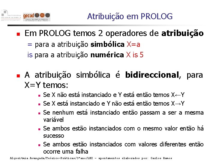 Atribuição em PROLOG Em PROLOG temos 2 operadores de atribuição = para a atribuição