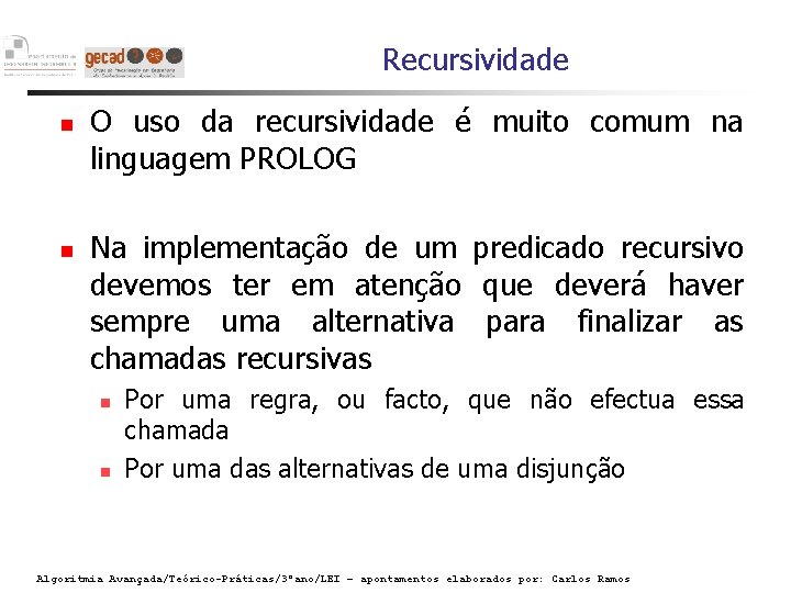 Recursividade O uso da recursividade é muito comum na linguagem PROLOG Na implementação de